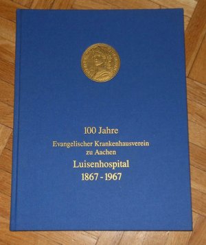 Luisenhospital. 100 Jahre Evangelischer Krankenhausverein zu Aachen. 1867-1967