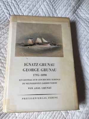 Ignatz Grunau und George Grunau 1795–1890. Ein Beitrag zur Geschichte Elbings im neunzehnten Jahrhundert