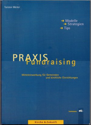 gebrauchtes Buch – Torsten Weiler – Praxis Fundraising - Mitteleinwerbung für Gemeinden und kirchliche Einrichtungen - Modelle - Strategien - Tips