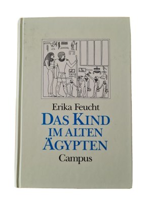 Das Kind im Alten Ägypten. Die Stellung des Kindes in Familie und Gesellschaft nach altägyptischen Texten und Darstellungen