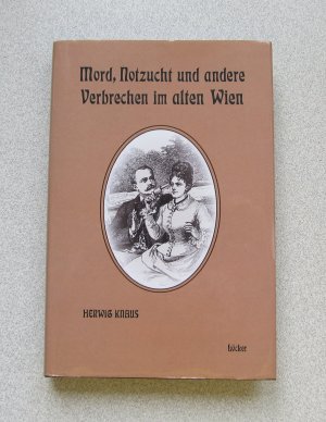 Mord, Notzucht und andere Verbrechen im alten Wien