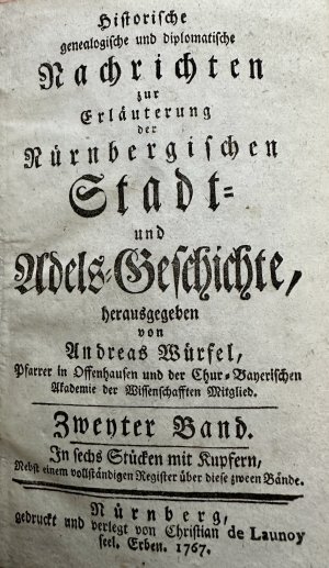 Historische, genealogische und diplomatische Nachrichten zur Erläuterung der Nürnbergischen Stadt- und Adels-Geschichte. Herausgegeben von Andreas Würfel […]