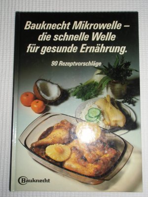 gebrauchtes Buch – Bauknecht Mikrowelle - die schnelle Welle für gesunder Ernährung. 90 Rezeptvorschläge