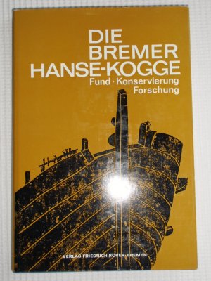 Die Bremer Hanse-Kogge. Fund, Konservierung, Forschung. Ein Schlüssel zur Stadtgeschichte