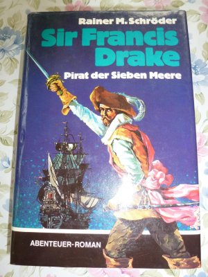 Sir Francis Drake. Pirat der Sieben Meere