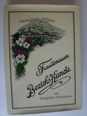 Trautenauer Bezirkskunde und Königinhofer Heimatkunde