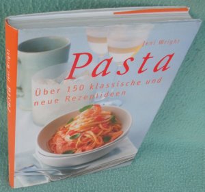 Pasta - Über 150 klassische und neue Rezeptideen