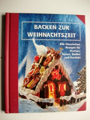 Backen zur Weihnachtszeit : alle klassischen Rezepte für Kuchen, Torten, Stollen und Konfekt