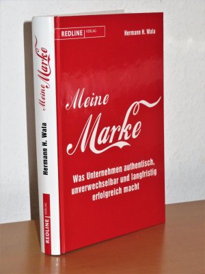 Meine Marke - Was Unternehmen authentisch, unverwechselbar und langfristig erfolgreich macht