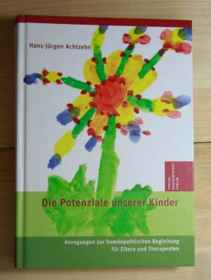 Die Potentiale unserer Kinder. Anregungen zur homöopathischen Begleitung für Eltern und Therapeuten.