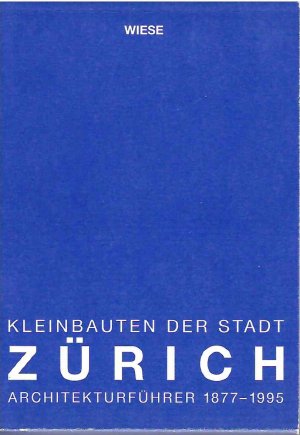 Kleinbauten der Stadt Zürich – Architekturführer 1877–1995