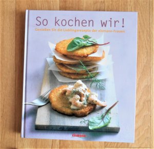 So kochen wir, Genießen Sie die Lieblingsrezepte der eismann Frauen