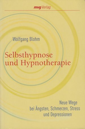 SELBSTHYPNOSE UND HYPNOTHERAPIE - Neue Wege bei Ängsten, Schmerzen, Stress und Depressionen