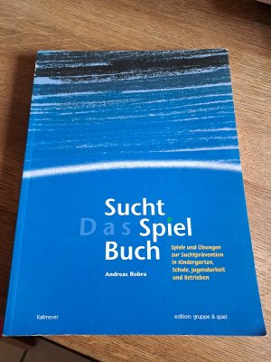 Das Suchtspielbuch - Spiele und Übungen zur Suchtprävention in Kindergarten, Schule, Jugendarbeit und Betrieben