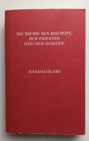 Pontifikale für die katholischen Bistümer des deutschen Sprachgebietes. Handausgabe mit pastoralliturgischen Hinweisen / Die Weihe des Bischofs, der Priester […]