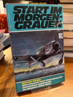 Start im Morgengrauen. Eine Chronik vom Untergang der deutschen Jagdwaffe im Westen 1944/1945.