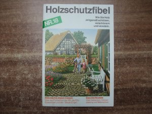 Holzschutzfibel Nr. 18. Wiesie Holz zeitgemäß schützen, verschönern und veredeln.