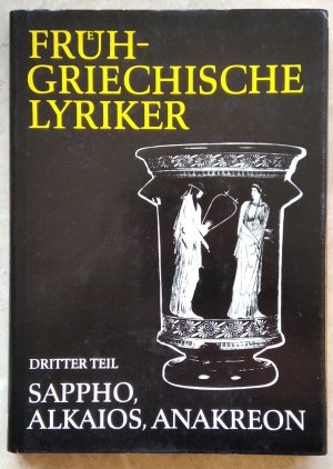 Frühgriechische Lyriker. Dritter Teil: Sappho, Alkaios, Anakreon (=Schriften und Quellen der Alten Welt, Band 24.3)