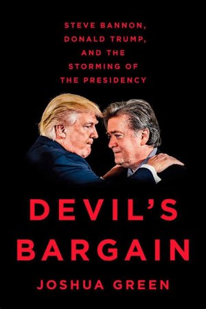 Devil's Bargain. Steve Bannon, Donald Trump, and the Nationalist Uprising