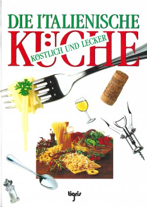 Die Italienische Küche - Köstlich und Lecker