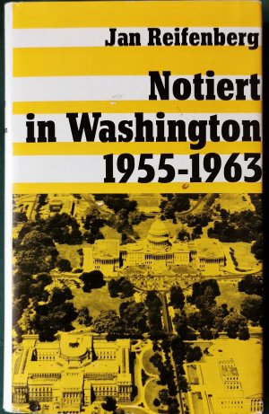 Notiert in Washington 1955-1963: Von Eisenhower zu Kennedy.