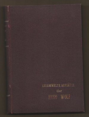 Gesammelte Aufsätze über Hugo Wolf. [Erste und] zweite Folge [sowie] Der Corregidor von Hugo Wolf. Kritische und biographische Beiträge zu seiner Würdigung […]