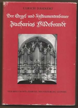 Der Orgel- und Instrumentenmacher Zacharias Hildebrandt. Sein Verhältnis zu Gottfried Silbermann und Johann Sebastian Bach.