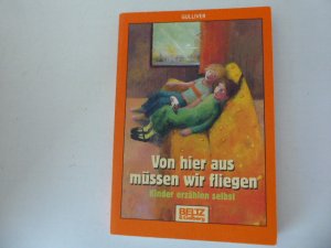 gebrauchtes Buch – Barbara Gelberg  – Von hier aus müssen wir fliegen. Kinder erzählen selbst. Gulliver Taschenbuch 314. TB