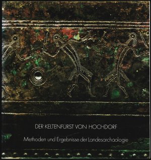 Der Keltenfürst von Hochdorf - Methoden und Ergebnisse der Landesarchäologie