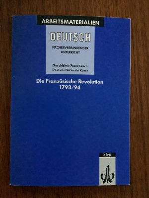 Arbeitsmaterialien Deutsch - Fächerverbindener Unterricht  Die Französische Revolution 1793/94