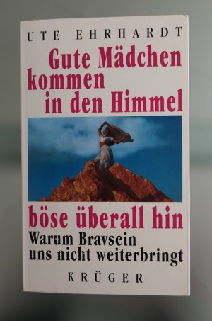 Gute Mädchen kommen in den Himmel, böse überall hin - Warum Bravsein uns nicht weiterbringt