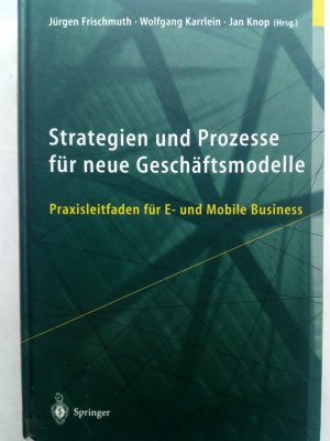 Strategien und Prozesse für neue Geschäftsmodelle : Praxisleitfaden für E- und mobile Business