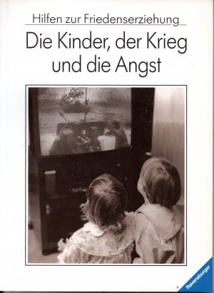 Die Kinder, der Krieg und die Angst - Hilfen zur Friedenserziehung / Mit einem Vorwort von Reinhart Lempp