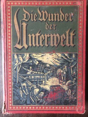 Die Wunder der Unterwelt., Allgemeinverständliche Darstellung der Bildung und Entstehung der Erdschichten, der Vulkane und Erdbeben ..., des Bergbaues […]