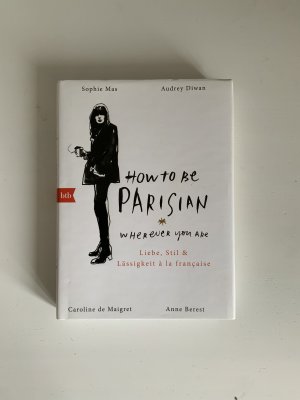 gebrauchtes Buch – Berest, Anne; de Maigret – How To Be Parisian wherever you are - Liebe, Stil und Lässigkeit à la française - Deutsche Ausgabe