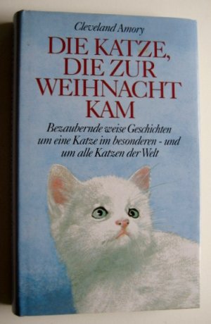 Die Katze die zur Weihnacht kam - Bezaubernde weise Geschichten um eine Katze im besonderen und um alle Katzen der Welt