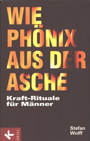 Wie Phönix aus der Asche - Kraft-Rituale für Männer