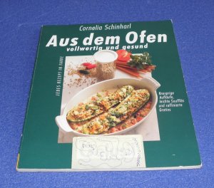 Aus dem Ofen vollwertig und Gesund Jedes Rezept in Farbe Knusprige Aufläufe, leichte Soufflés und raffinierte Gratins