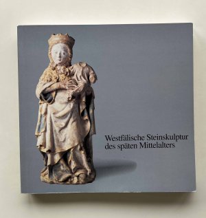 Westfälische Steinskulptur des späten Mittelalters 1380 - 1540 Katalog Ev. Stadtkirche Unna