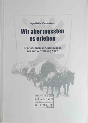 gebrauchtes Buch – Inge Keller-Dommasch – Wir aber mussten es erleben : Erinnerungen an Ostpreussen bis zur Vertreibung 1947. Bibliothek der Zeitzeugen