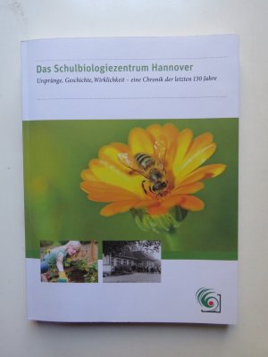 Das Schulbiologiezentrum Hannover : Ursprünge, Geschichte, Wirklichkeit - eine Chronik der letzten 130 Jahre.