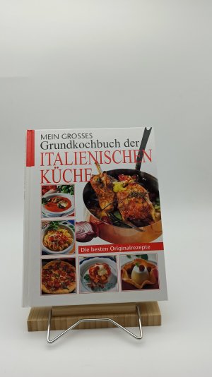 Mein grosses Grundkochbuch der italienischen Küche: Die besten Originalrezepte