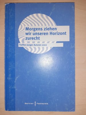 gebrauchtes Buch – Grosz, Peter; Pohle – Morgens ziehen wir unseren Horizont zurecht - Treffen Junger Autoren 2002. Anthologie