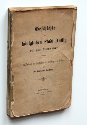 Geschichte der königlichen Stadt Aussig bis zum Jahre 1547. Ein Beitrag zur Geschichte der Deutschen in Böhmen.