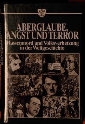 Aberglaube, Angst und Terror. Massenmord und Volksverhetzung in der Weltgeschichte