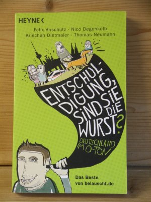 gebrauchtes Buch – Anschütz, Felix; Degenkolb, Nico; Dietmaier, Krischan; Neumann, Thomas;  – "Entschuldigung, sind Sie die Wurst?" - Deutschland im O-Ton - Das Beste von belauscht.de