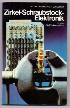 gebrauchtes Buch – Queisner, Rudolf und Kurt Schließer – Zirkel - Schraubstock - Elektronik 50 Jahre BASF - Lehrwerkstätten,Archiv 15