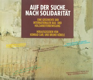 Auf der Suche nach Solidarität. Eine Geschichte der internationalen Bau- und Holzarbeiterbewegung.