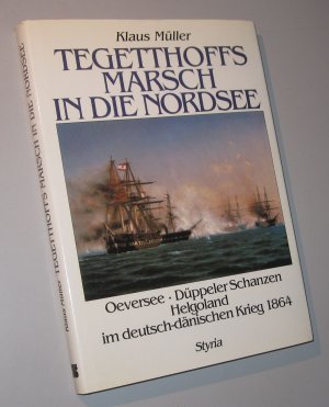 Tegetthoffs Marsch in die Nordsee. Oeversee, Düppeler Schanzen, Helgoland im deutsch-dänischen Krieg 1864.