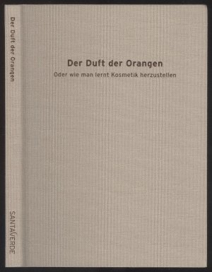 Der Duft der Orangen. Oder wie man lernt Kosmetik herzustellen. Die Santaverde Geschichte erzählt von Sabine Beer, aufgeschrieben von Detlev Scholz. 1. A.